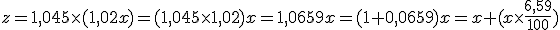 z=1,045\times(1,02x)=(1,045\times1,02)x=1,0659x=(1+0,0659)x=x+(x\times\frac{6,59}{100})